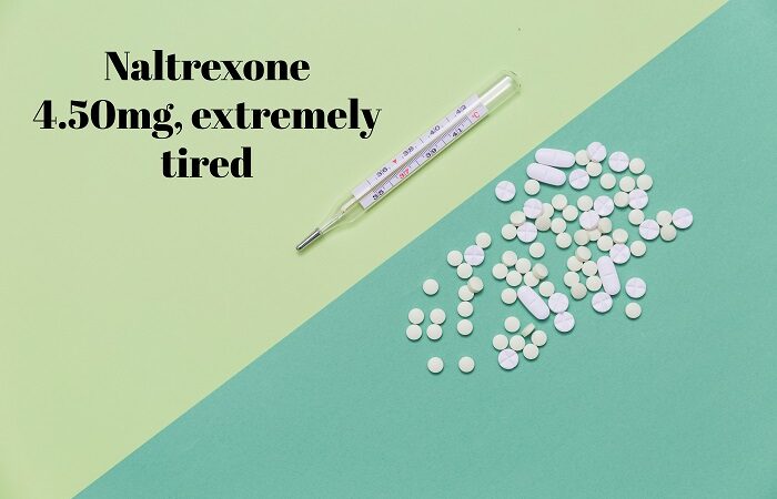Naltrexone 4.50mg, extremely tired