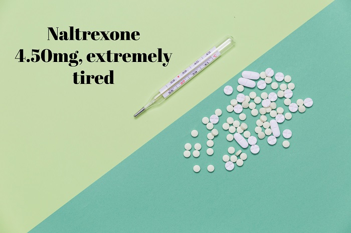 Naltrexone 4.50mg, extremely tired